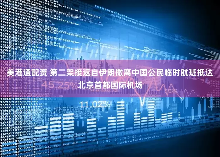 美港通配资 第二架接返自伊朗撤离中国公民临时航班抵达北京首都国际机场