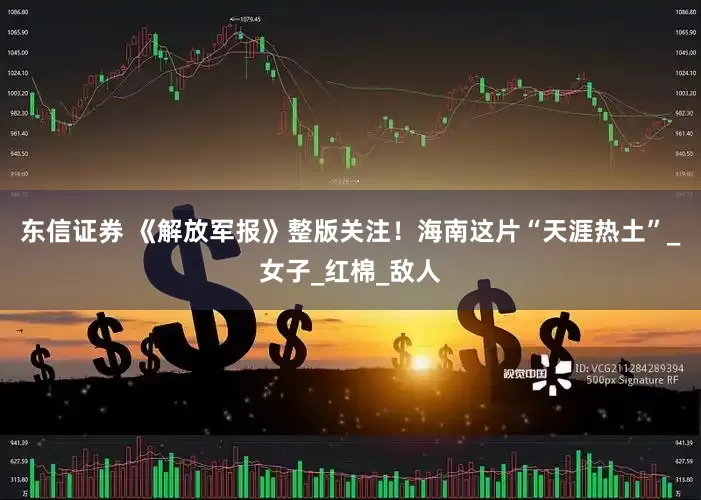 东信证券 《解放军报》整版关注！海南这片“天涯热土”_女子_红棉_敌人