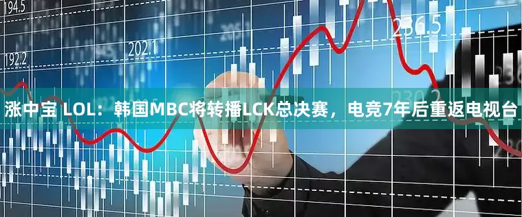 涨中宝 LOL：韩国MBC将转播LCK总决赛，电竞7年后重返电视台