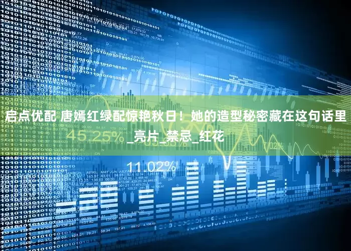 启点优配 唐嫣红绿配惊艳秋日！她的造型秘密藏在这句话里_亮片_禁忌_红花