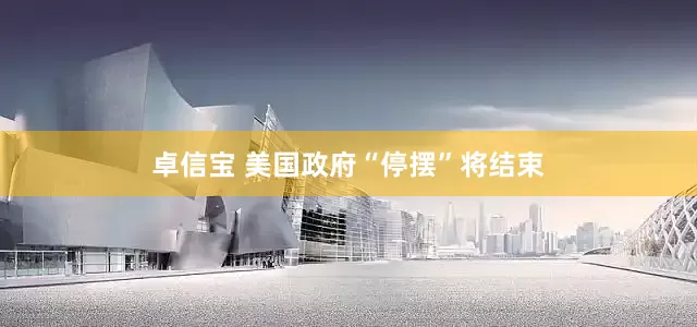 卓信宝 美国政府“停摆”将结束