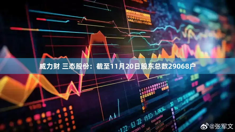 威力财 三态股份：截至11月20日股东总数29068户